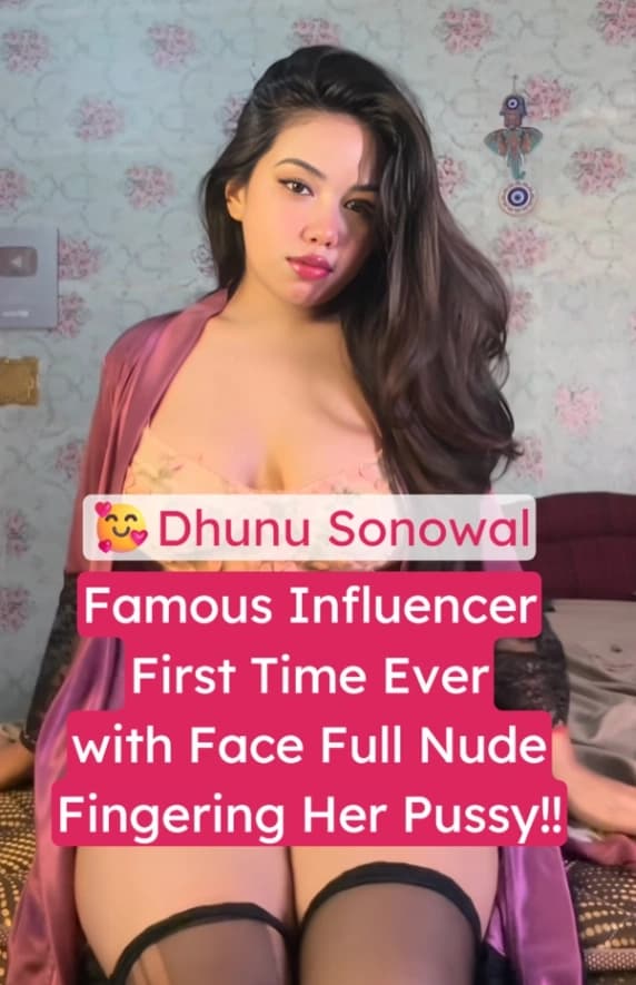 Famous Influencer Dhunu Sonowal Nude Leaked Video Fingering Her Tight Pussy with Face